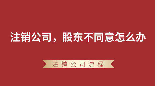 【強制注銷公司】想要注銷公司，股東不同意怎么辦？