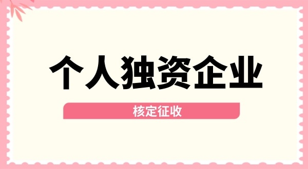 深圳個(gè)人獨(dú)資企業(yè)核定征收取消了嗎？核定征收改為查賬征收了嗎？