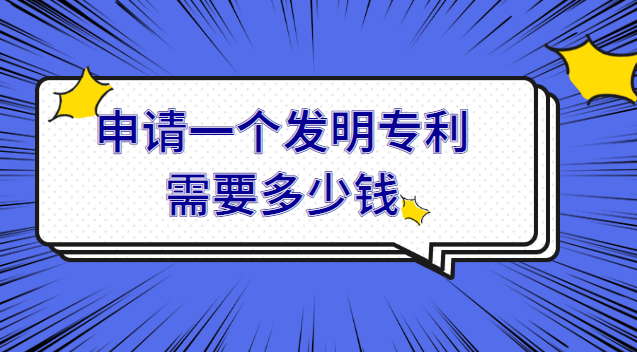 申請(qǐng)一項(xiàng)發(fā)明專(zhuān)利需要多少費(fèi)用(申請(qǐng)一個(gè)發(fā)明專(zhuān)利需要花多少錢(qián))