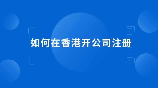 注冊(cè)香港公司怎么開(kāi)賬戶(hù)(想在香港注冊(cè)公司怎么操作)