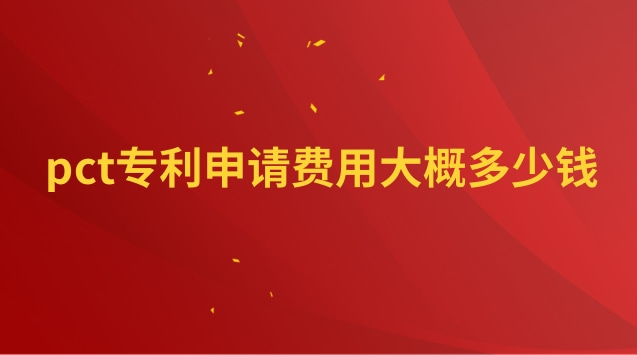 pct專利申請費用大概多少錢 PCT專利申請流程